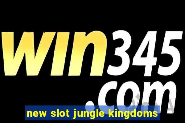 new slot jungle kingdoms