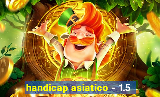 handicap asiatico - 1.5