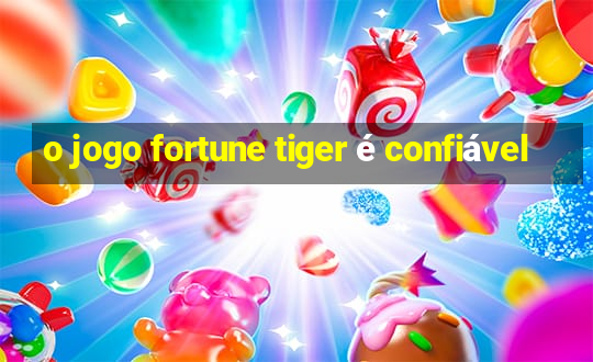 o jogo fortune tiger é confiável