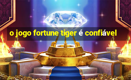 o jogo fortune tiger é confiável