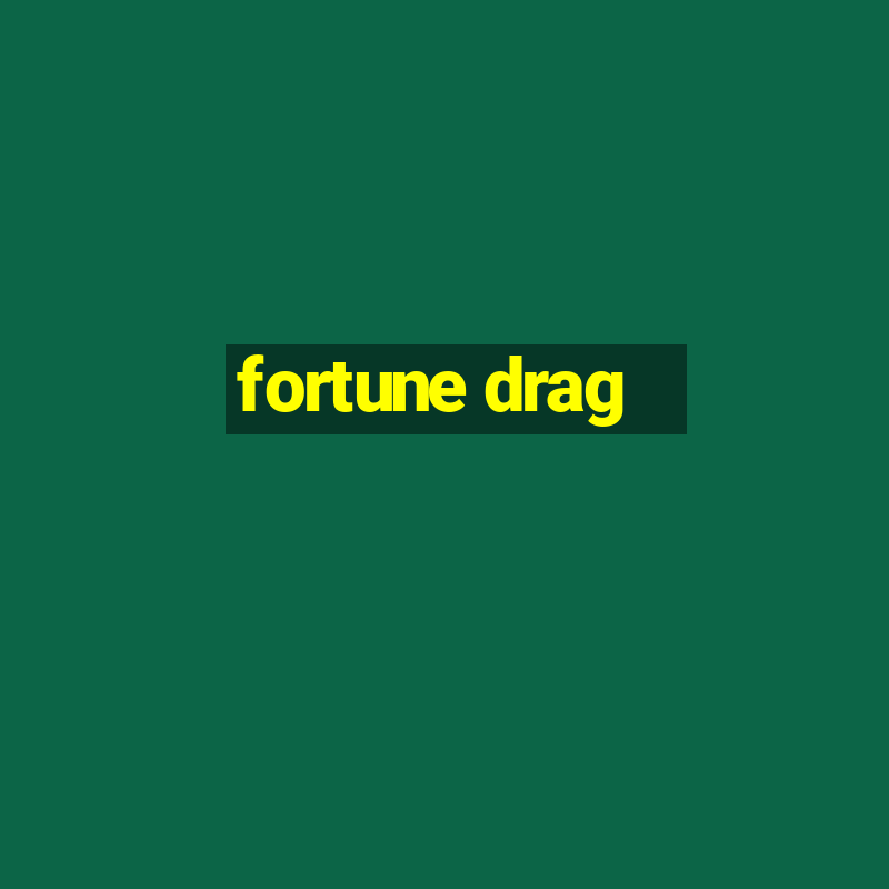 fortune drag