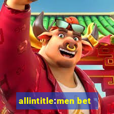 allintitle:men bet