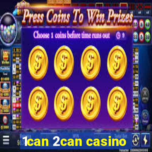 1can 2can casino