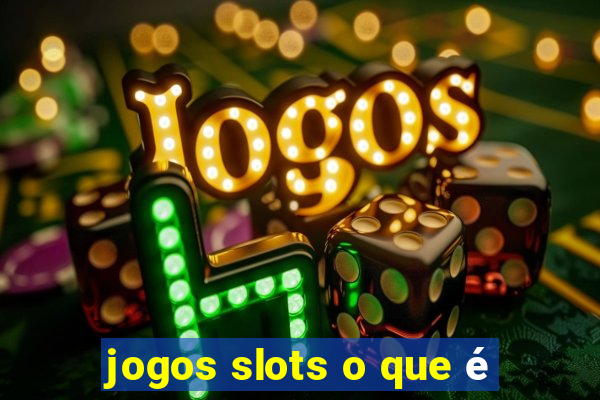 jogos slots o que é