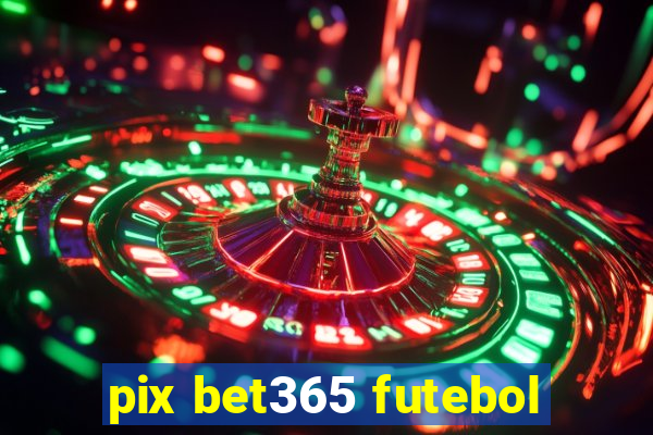 pix bet365 futebol