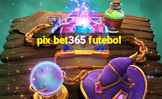 pix bet365 futebol