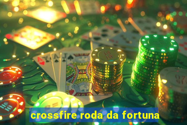 crossfire roda da fortuna