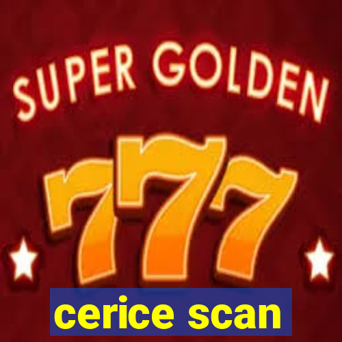 cerice scan