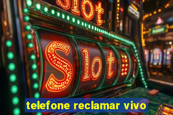 telefone reclamar vivo