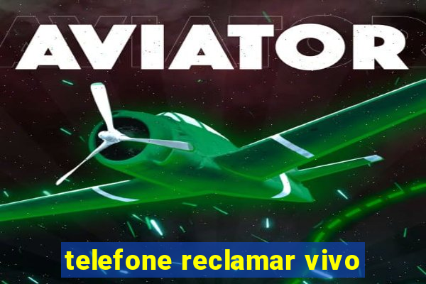 telefone reclamar vivo