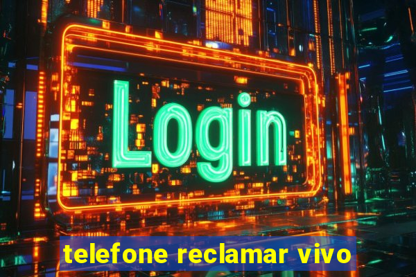 telefone reclamar vivo