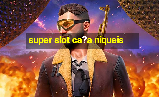 super slot ca?a niqueis