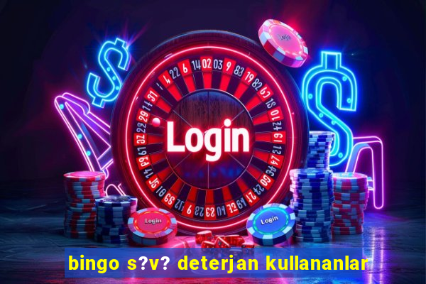 bingo s?v? deterjan kullananlar