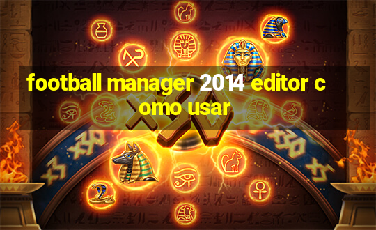 football manager 2014 editor como usar