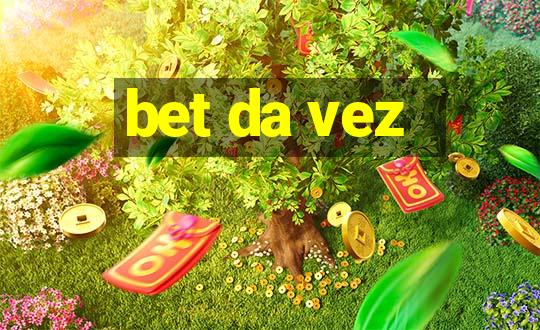 bet da vez