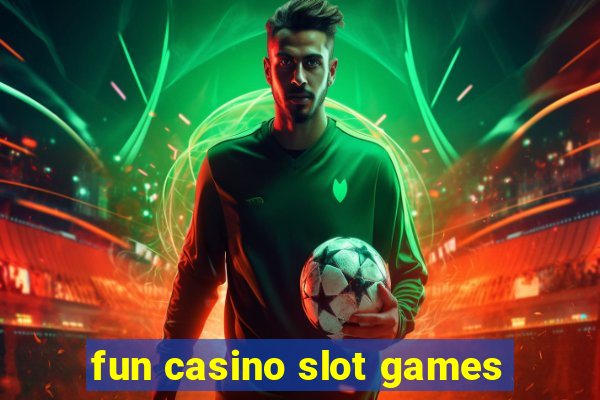 fun casino slot games