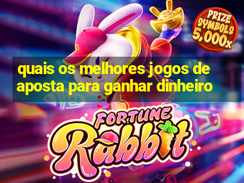 quais os melhores jogos de aposta para ganhar dinheiro