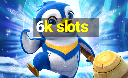 6k slots