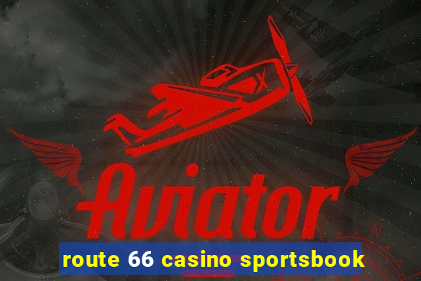 route 66 casino sportsbook