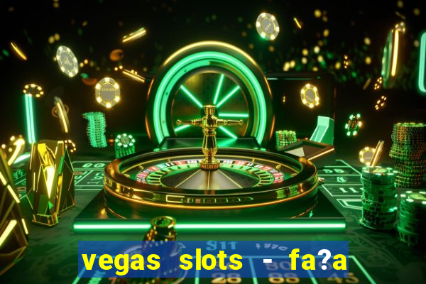 vegas slots - fa?a login para obter b?nus grátis