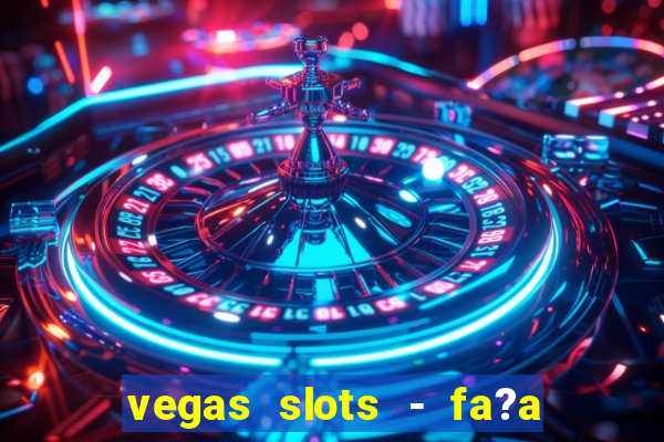 vegas slots - fa?a login para obter b?nus grátis