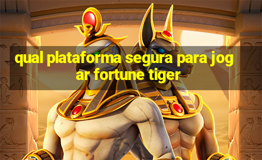 qual plataforma segura para jogar fortune tiger