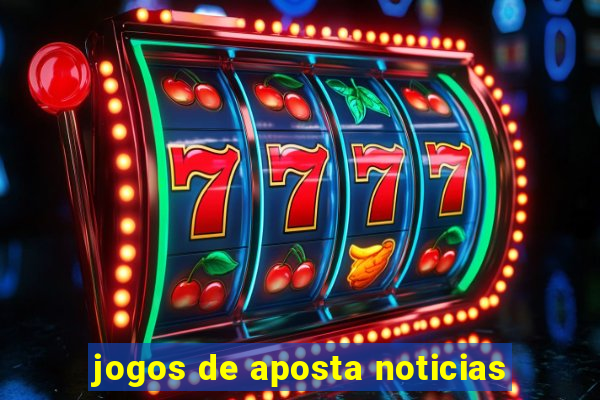 jogos de aposta noticias