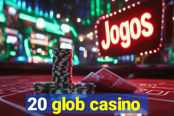 20 glob casino