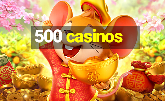 500 casinos