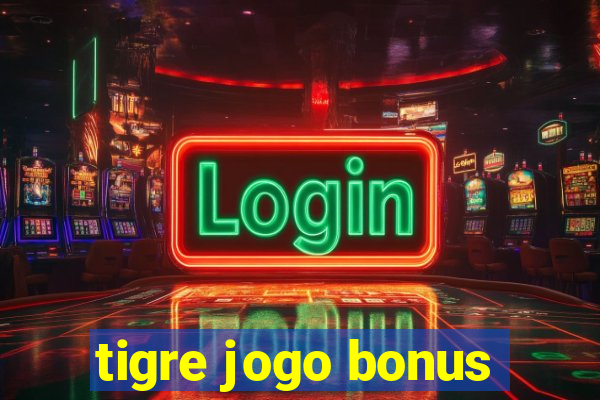 tigre jogo bonus