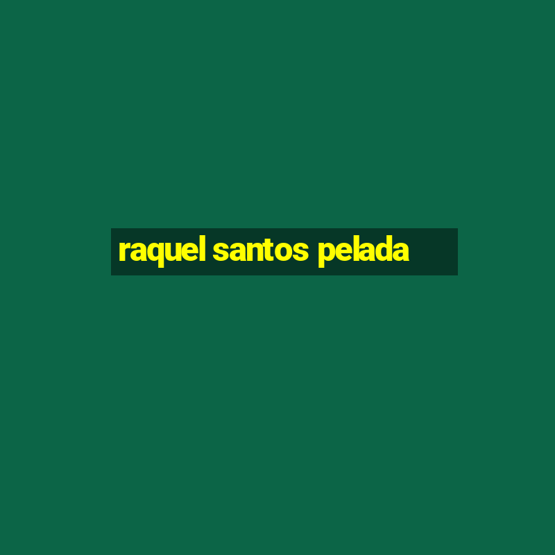 raquel santos pelada