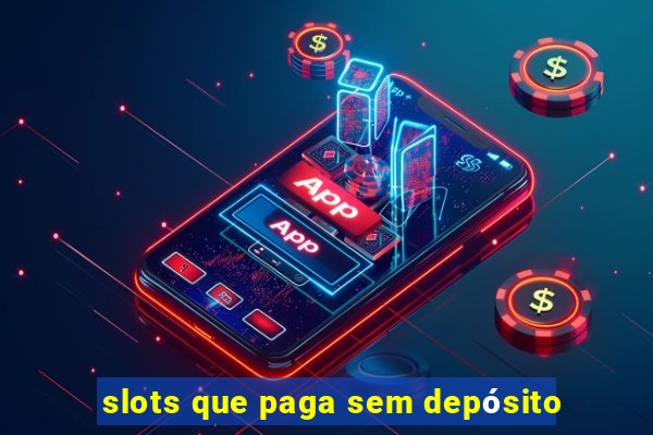 slots que paga sem depósito