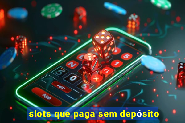 slots que paga sem depósito