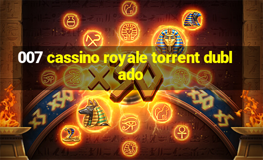 007 cassino royale torrent dublado