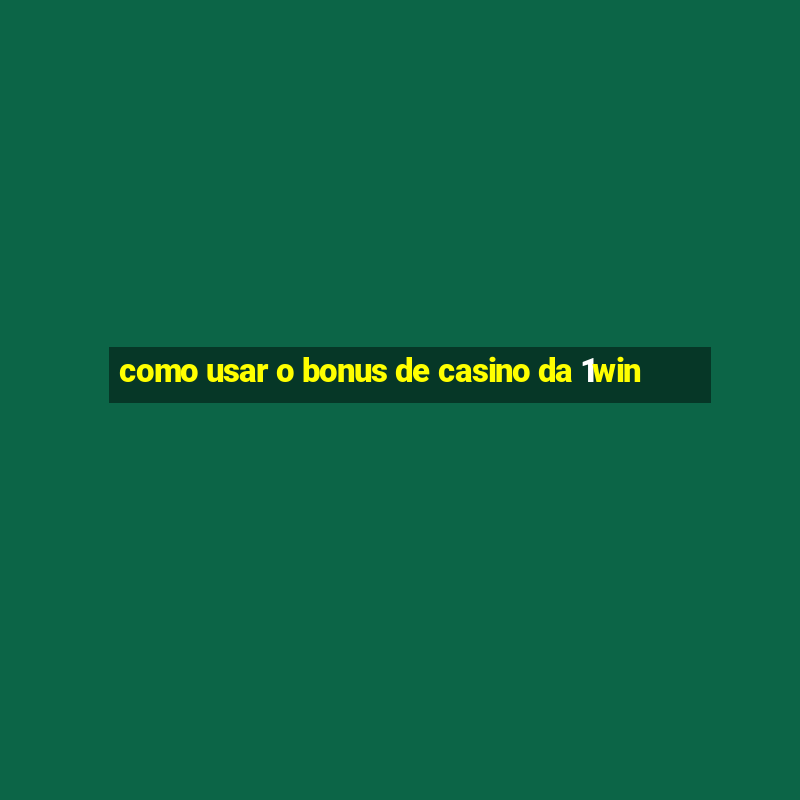 como usar o bonus de casino da 1win