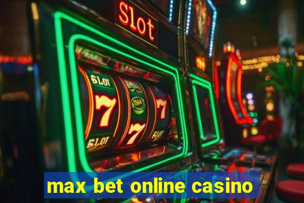 max bet online casino