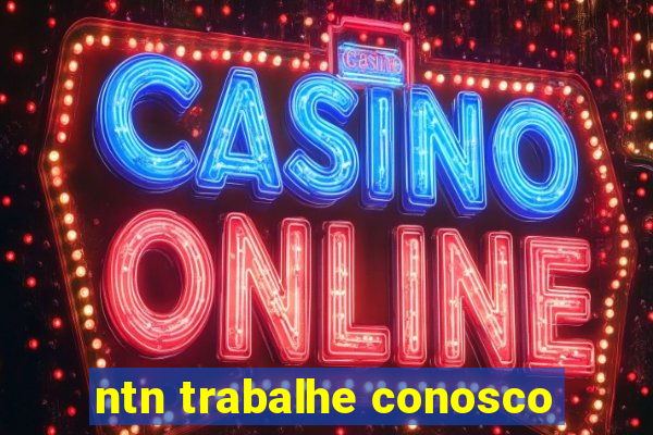 ntn trabalhe conosco