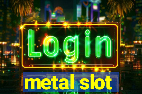 metal slot