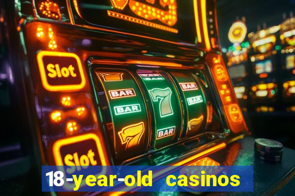 18-year-old casinos near me