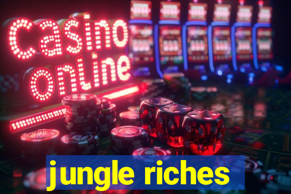 jungle riches