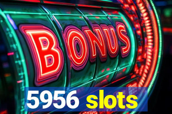 5956 slots