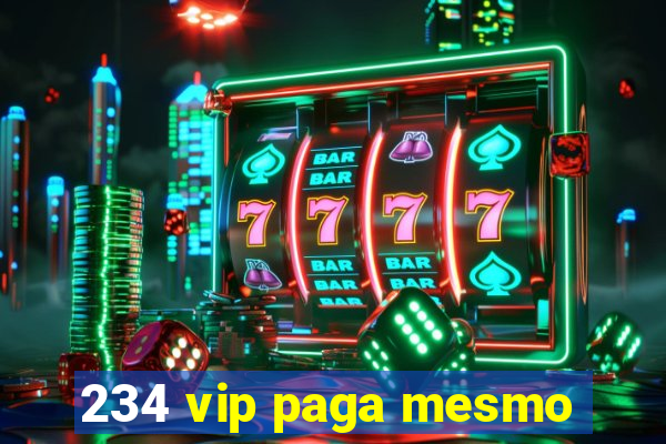 234 vip paga mesmo