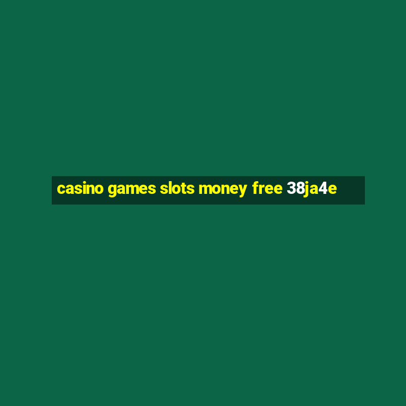 casino games slots money free 38ja4e