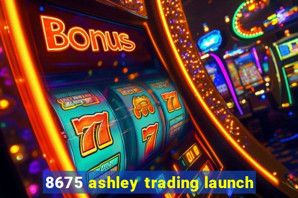 8675 ashley trading launch