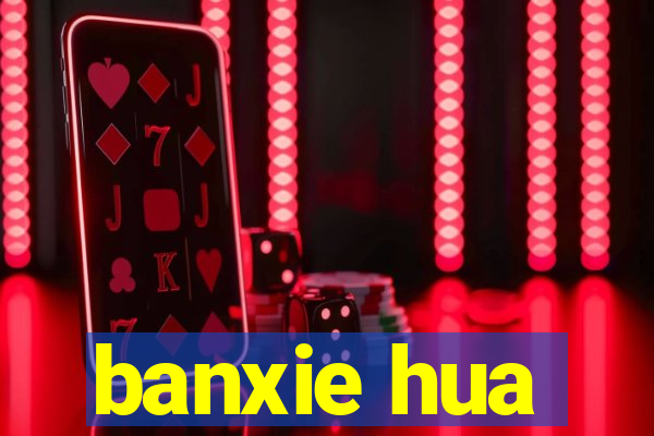 banxie hua