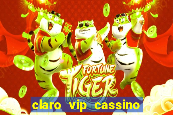 claro vip cassino 茅 confiavel