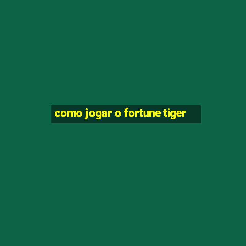 como jogar o fortune tiger