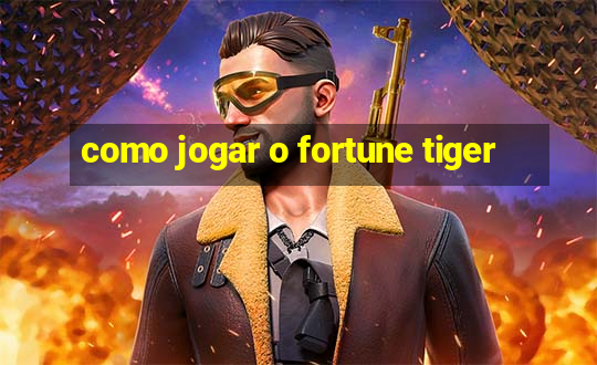 como jogar o fortune tiger