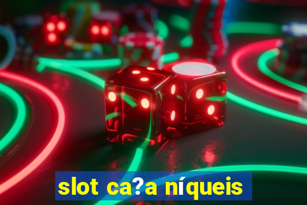 slot ca?a níqueis