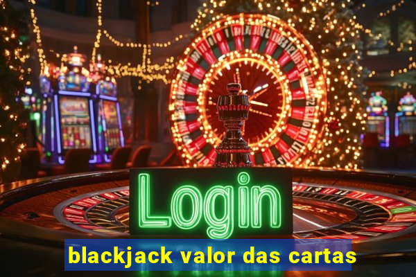 blackjack valor das cartas